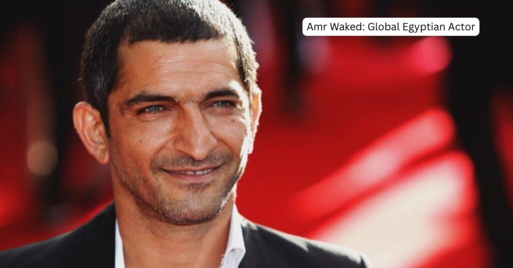 Amr Waked: Global Egyptian Actor