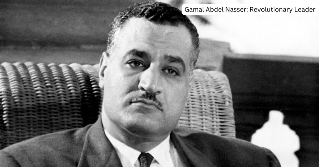 Gamal Abdel Nasser: Revolutionary Leader