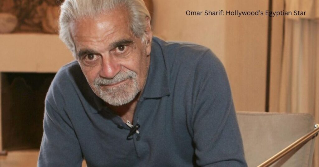 Omar Sharif: Hollywood’s Egyptian Star
