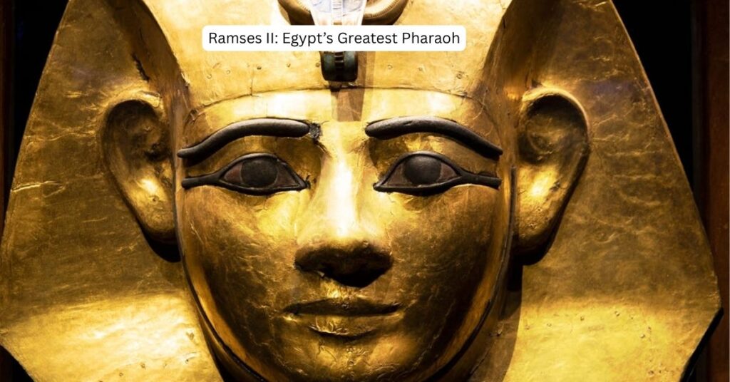 Ramses II: Egypt’s Greatest Pharaoh